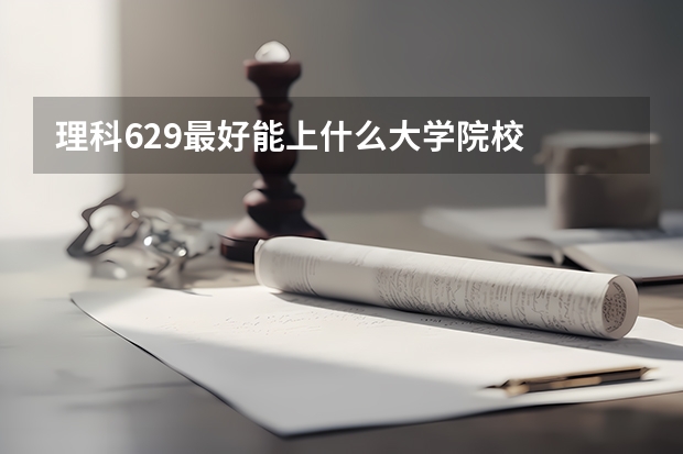 理科629最好能上什么大学院校