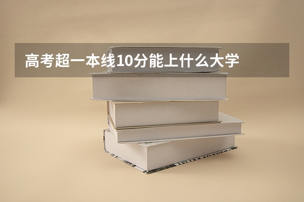 高考超一本线10分能上什么大学
