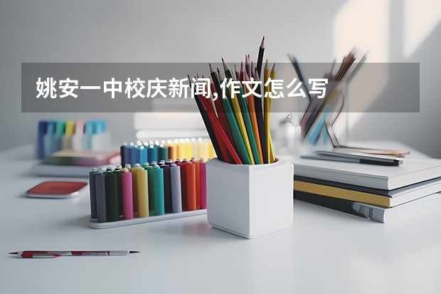 姚安一中校庆新闻,作文怎么写