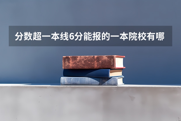 分数超一本线6分能报的一本院校有哪些？