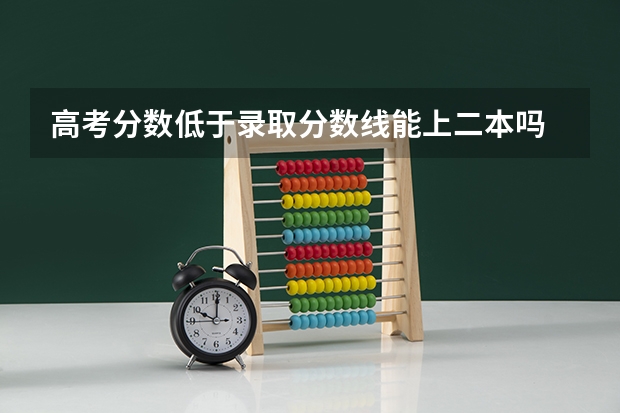 高考分数低于录取分数线能上二本吗