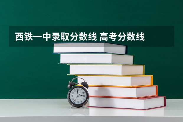 西铁一中录取分数线 高考分数线