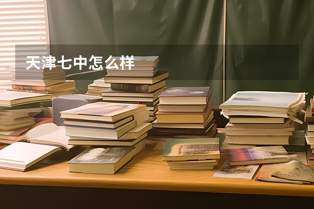 天津七中怎么样