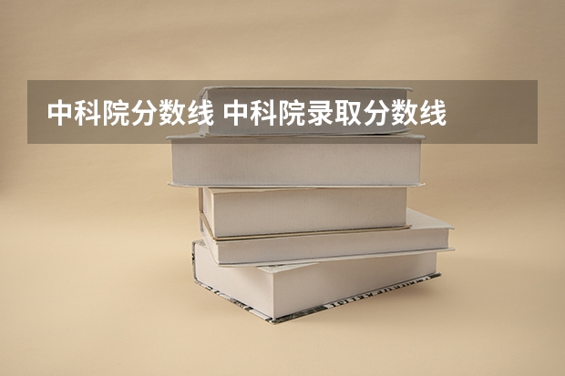 中科院分数线 中科院录取分数线