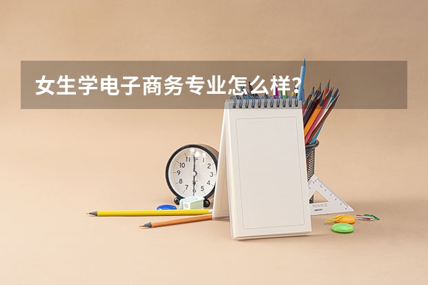 女生学电子商务专业怎么样？