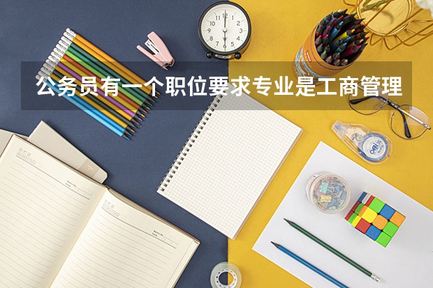 公务员有一个职位要求专业是工商管理和工商行政管理的专业,我是学行政管理的,可以报吗?