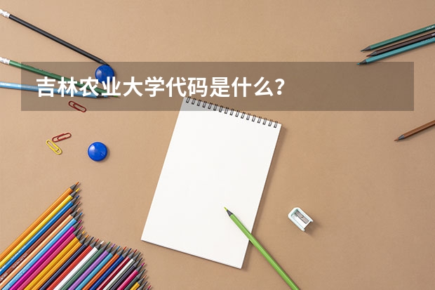 吉林农业大学代码是什么?