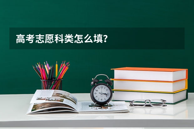 高考志愿科类怎么填？