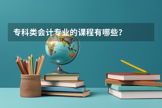 专科类会计专业的课程有哪些？