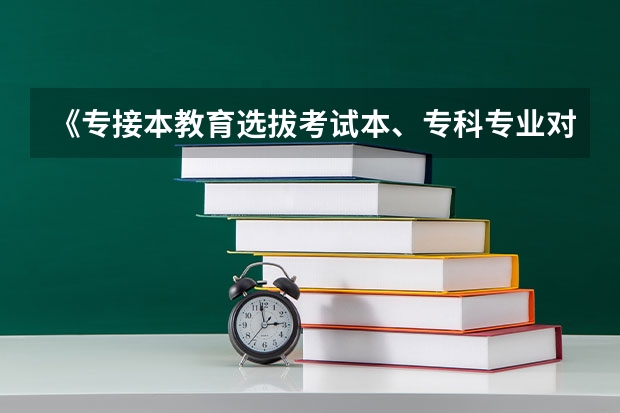 《专接本教育选拔考试本、专科专业对应指导性目录》 专科专业新老专业代码?