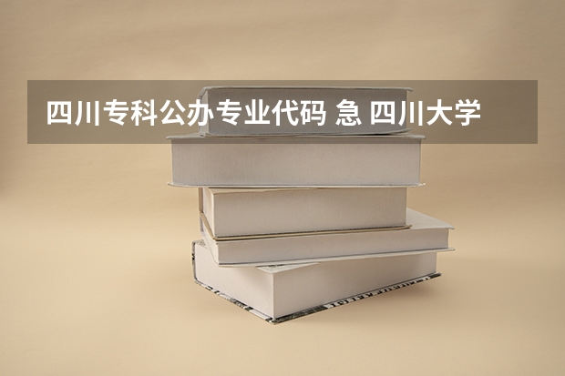 四川专科公办专业代码 急 四川大学锦城学院理科专科专业代码