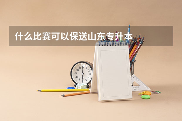 什么比赛可以保送山东专升本