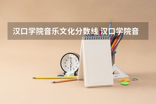 汉口学院音乐文化分数线 汉口学院音乐学院简介