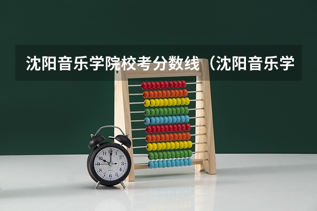 沈阳音乐学院校考分数线（沈阳音乐学院分数线）