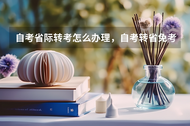 自考省际转考怎么办理,自考转省免考申请怎么办?
