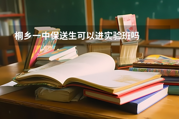 桐乡一中保送生可以进实验班吗