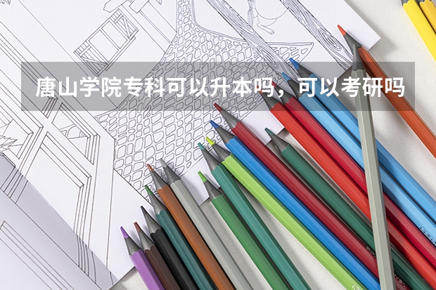 唐山学院专科可以升本吗，可以考研吗