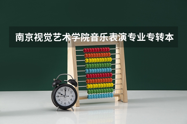 南京视觉艺术学院音乐表演专业专转本率是多少