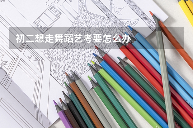 初二想走舞蹈艺考要怎么办