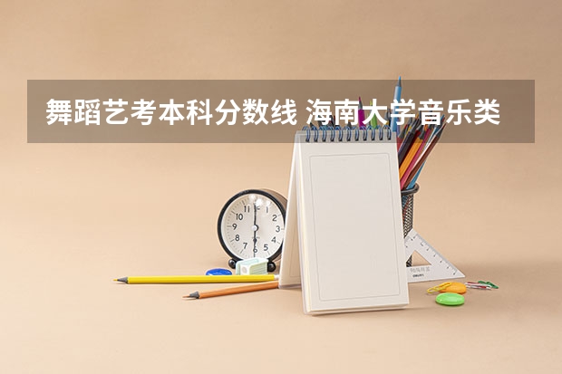 舞蹈艺考本科分数线 海南大学音乐类录取分数线