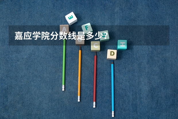 嘉应学院分数线是多少？