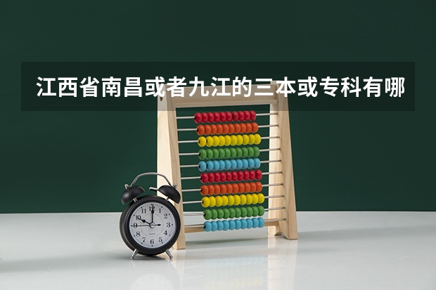 江西省南昌或者九江的三本或专科有哪些