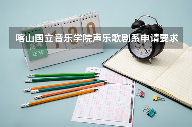 喀山国立音乐学院声乐歌剧系申请要求 中国音乐学院分数线