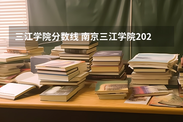 三江学院分数线 南京三江学院2023年录取分数线
