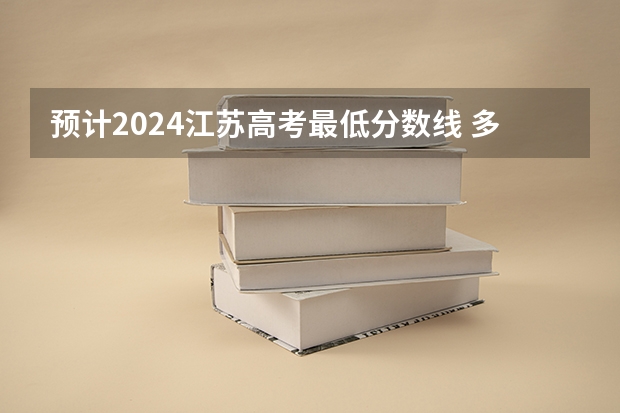 预计2024江苏高考最低分数线 多少分可以上大学