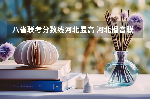 八省联考分数线河北最高 河北播音联考分数线2023
