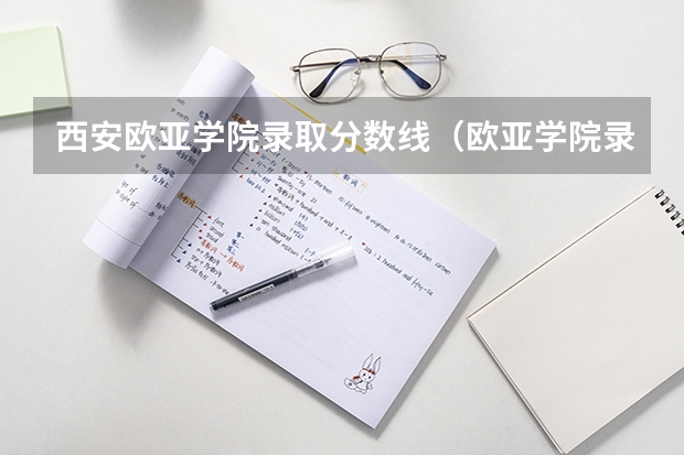 西安欧亚学院录取分数线（欧亚学院录取分数线）
