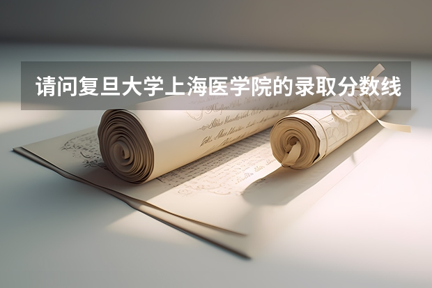 请问复旦大学上海医学院的录取分数线是多少呢
