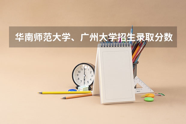 华南师范大学、广州大学招生录取分数线是多少？