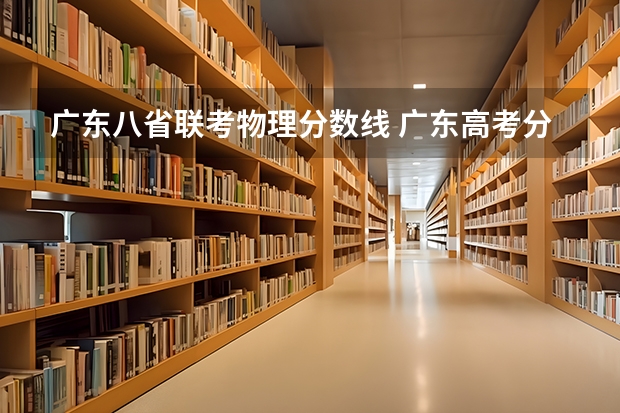 广东八省联考物理分数线 广东高考分数线公布 广东高考分数线一览表
