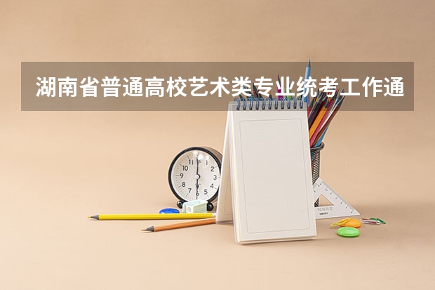 湖南省普通高校艺术类专业统考工作通知附件 湖南2023年艺术类专业统考合格分数线公布