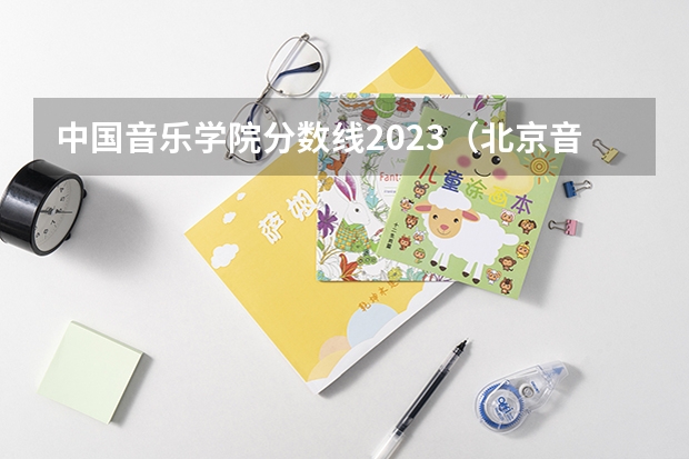中国音乐学院分数线2023（北京音乐学院分数线）