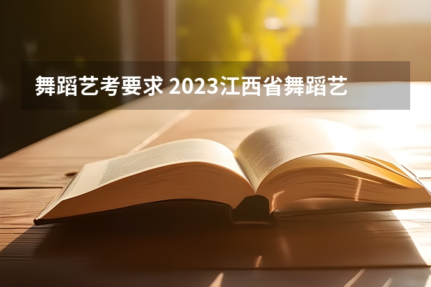 舞蹈艺考要求 2023江西省舞蹈艺考人数