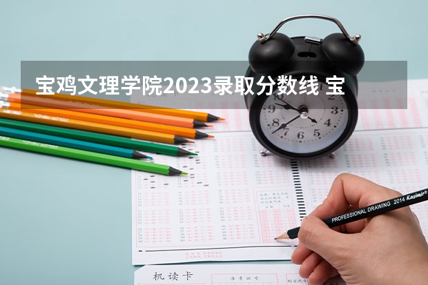 宝鸡文理学院2023录取分数线 宝鸡文理学院2023录取分数线