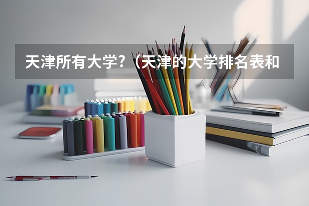 天津所有大学?(天津的大学排名表和分数线)