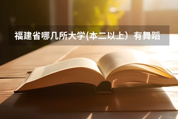 福建省哪几所大学(本二以上)有舞蹈系的?(音乐学院)