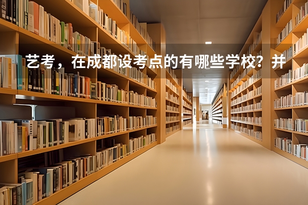 艺考,在成都设考点的有哪些学校?并且时间是什么?