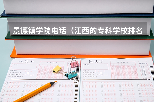景德镇学院电话（江西的专科学校排名及分数线）