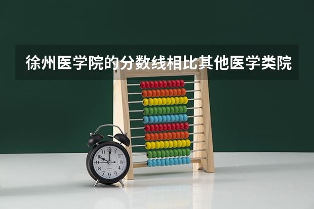 徐州医学院的分数线相比其他医学类院校如何？