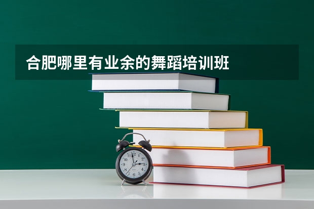 合肥哪里有业余的舞蹈培训班