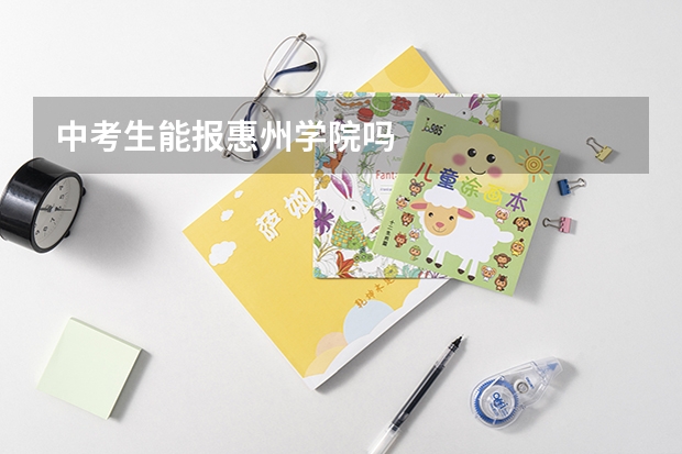 中考生能报惠州学院吗