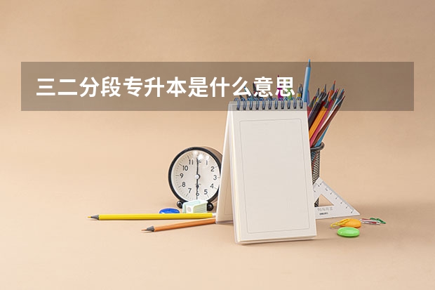 三二分段专升本是什么意思