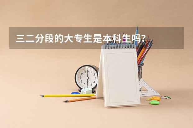 三二分段的大专生是本科生吗？