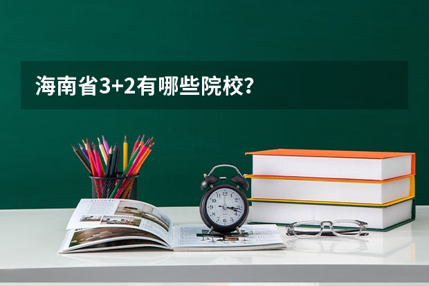 海南省3+2有哪些院校？