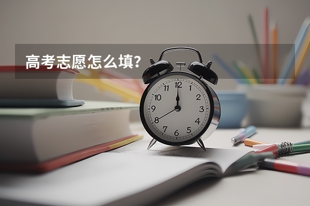 高考志愿怎么填？