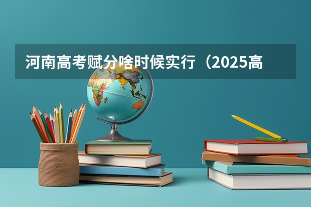 河南高考赋分啥时候实行（2025高考选科要求）